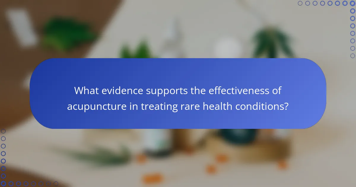 What evidence supports the effectiveness of acupuncture in treating rare health conditions?