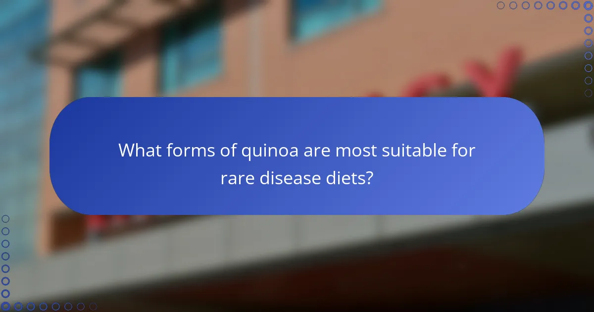 What forms of quinoa are most suitable for rare disease diets?