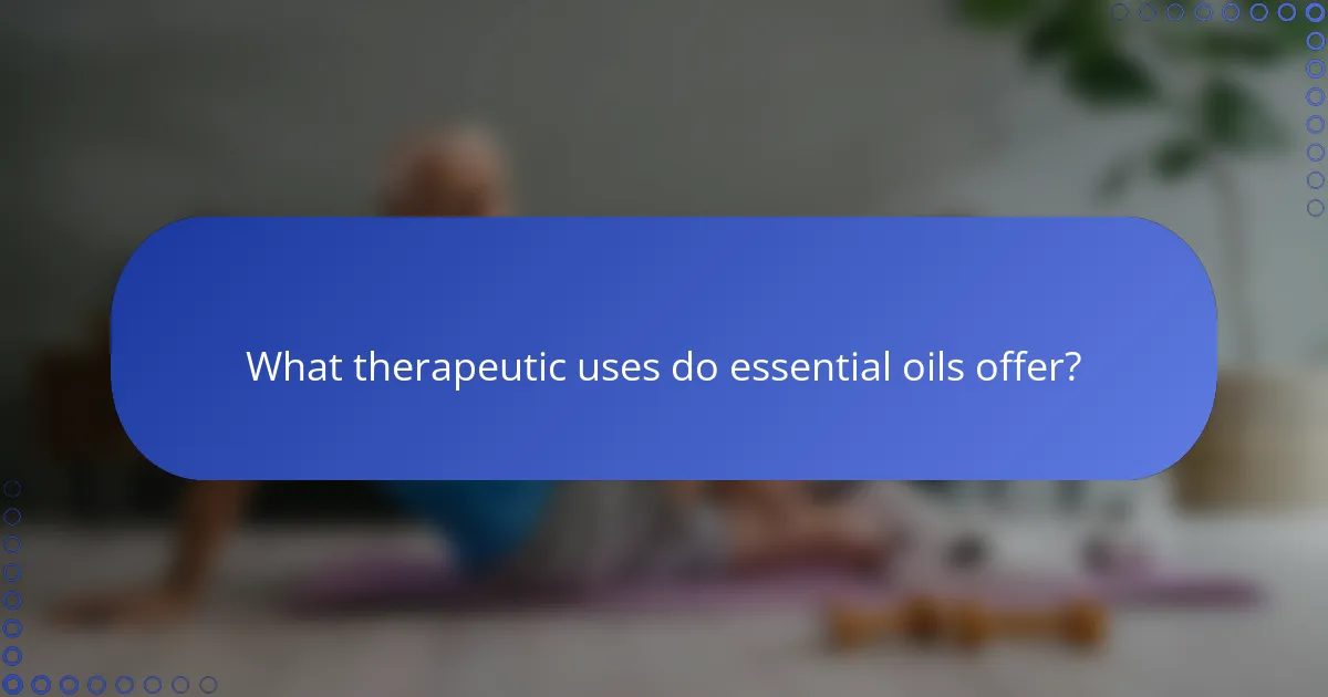 What therapeutic uses do essential oils offer?