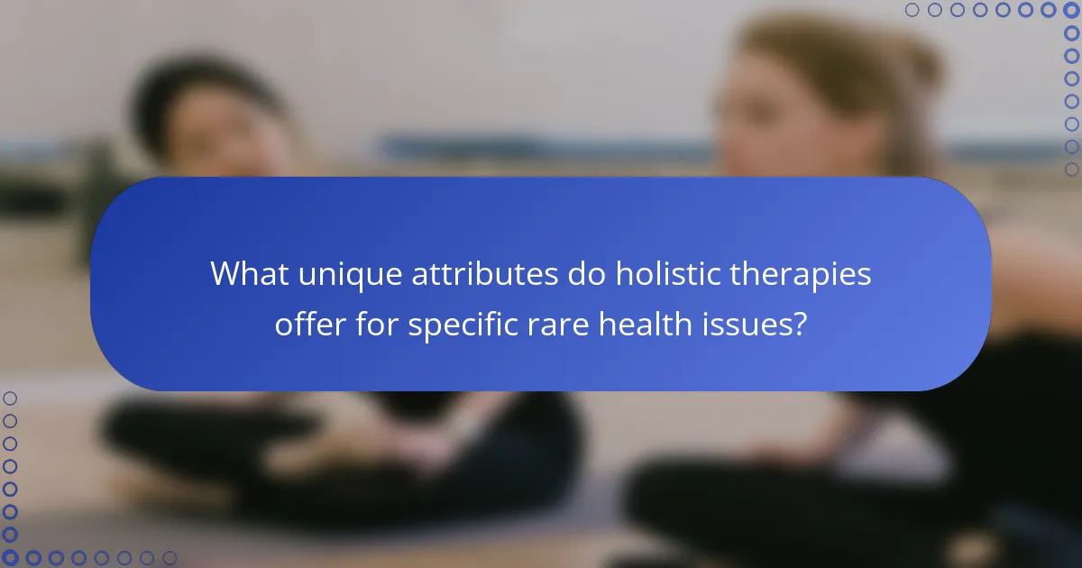 What unique attributes do holistic therapies offer for specific rare health issues?