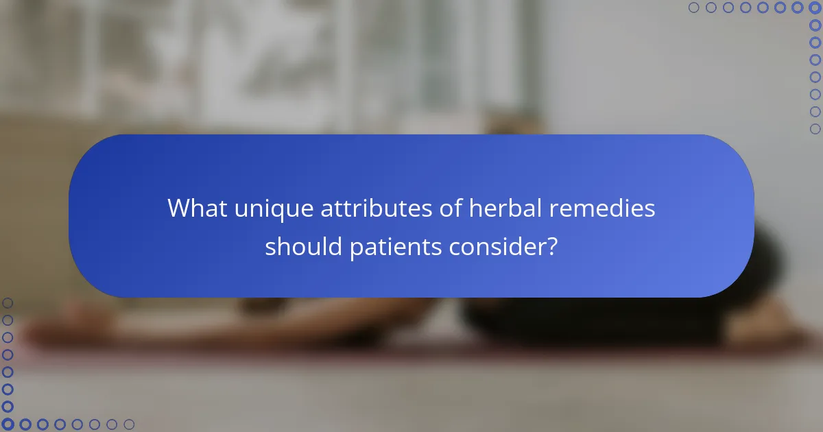 What unique attributes of herbal remedies should patients consider?