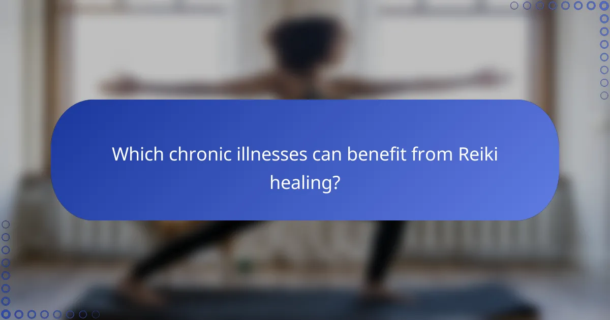 Which chronic illnesses can benefit from Reiki healing?