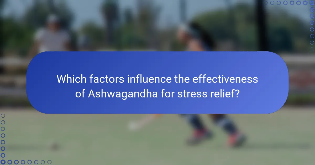 Which factors influence the effectiveness of Ashwagandha for stress relief?