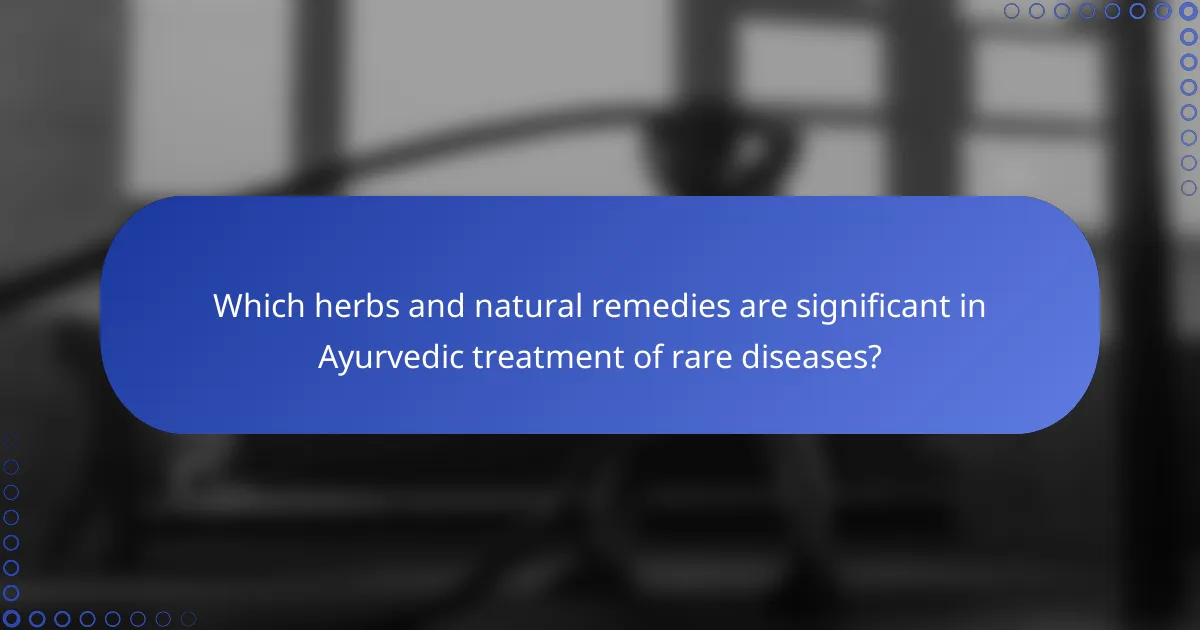 Which herbs and natural remedies are significant in Ayurvedic treatment of rare diseases?