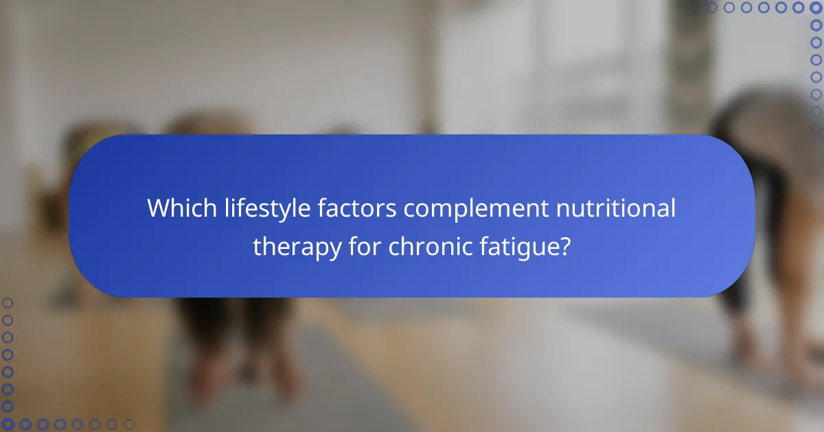 Which lifestyle factors complement nutritional therapy for chronic fatigue?