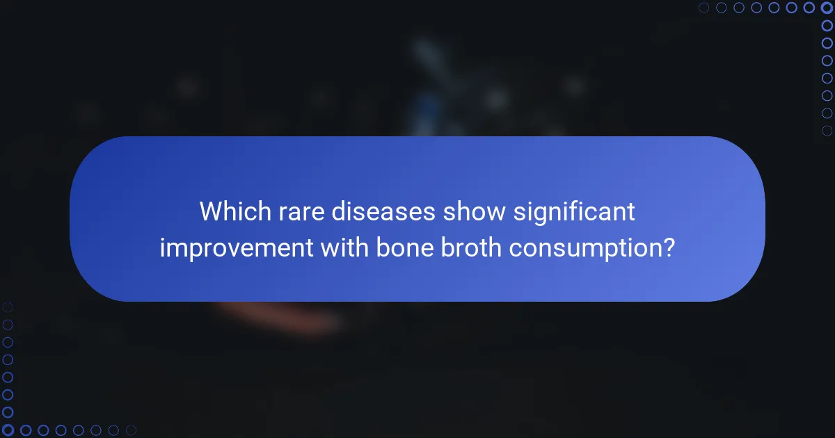 Which rare diseases show significant improvement with bone broth consumption?