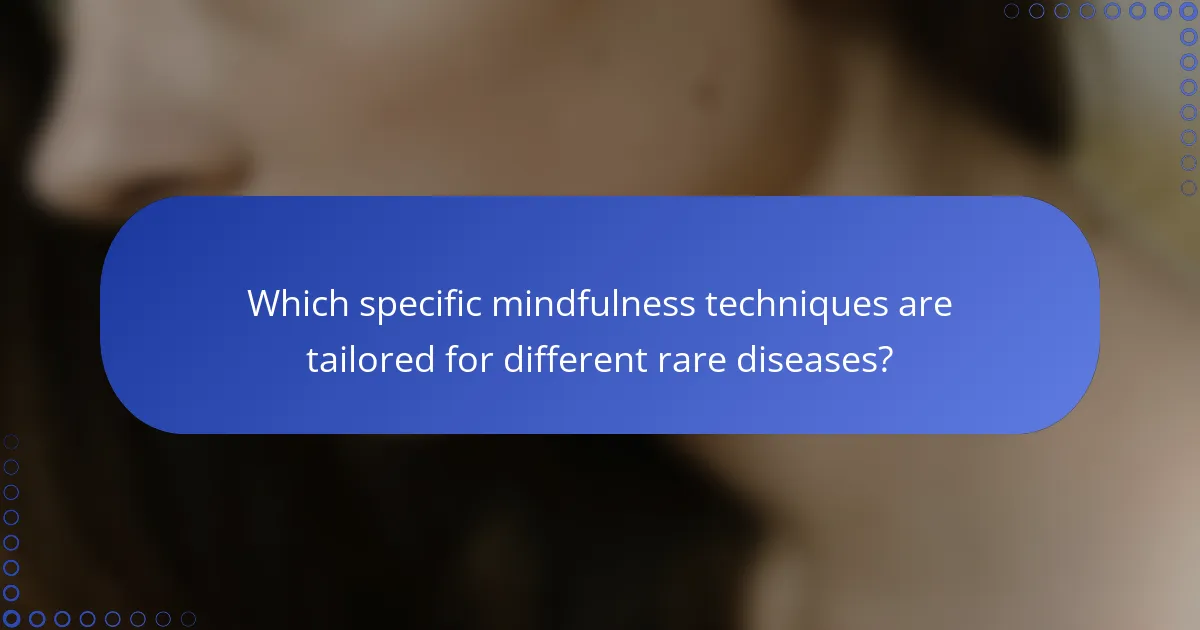 Which specific mindfulness techniques are tailored for different rare diseases?