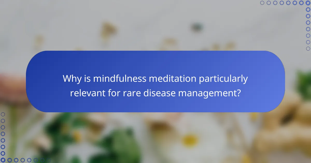 Why is mindfulness meditation particularly relevant for rare disease management?